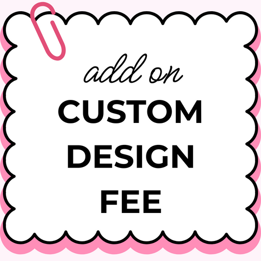 ADD ON - CUSTOM DESIGN FEE